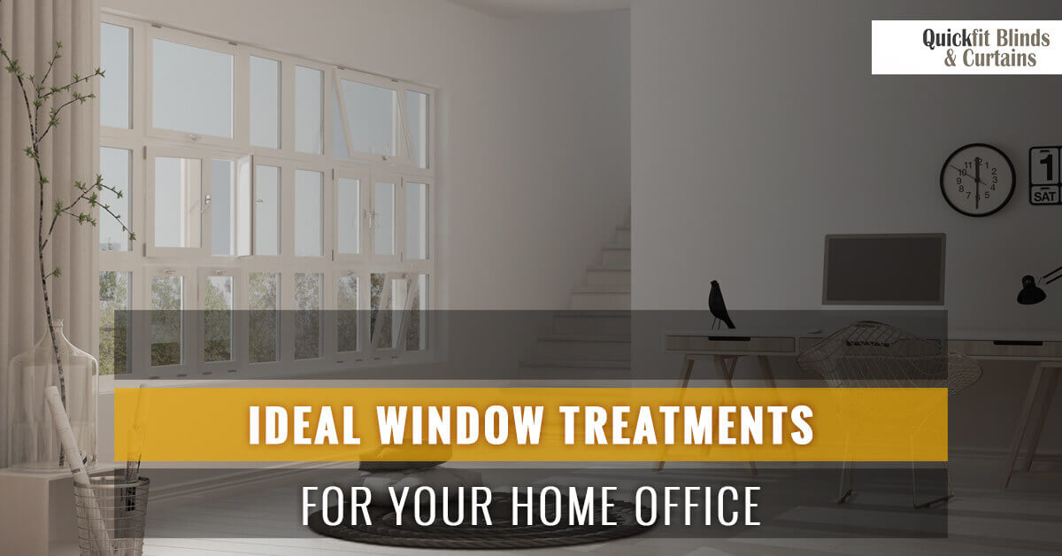 Ideal Window Treatments For Your Home Office Quickfit Blinds And